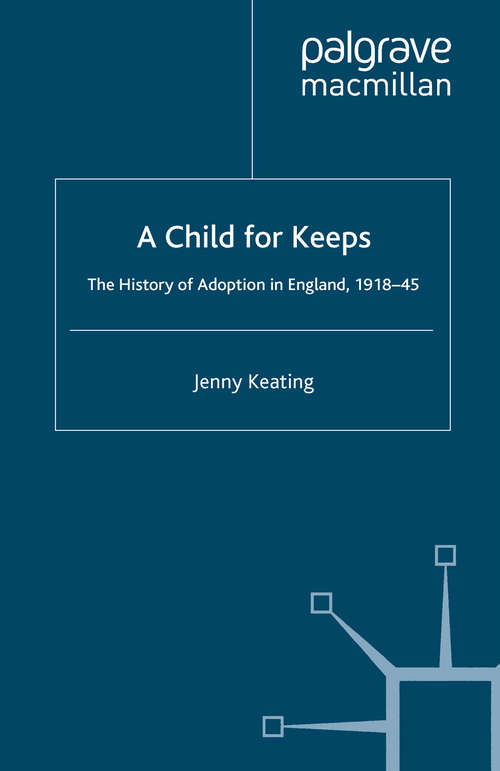 Book cover of A Child for Keeps: The History of Adoption in England, 1918-45 (2009)