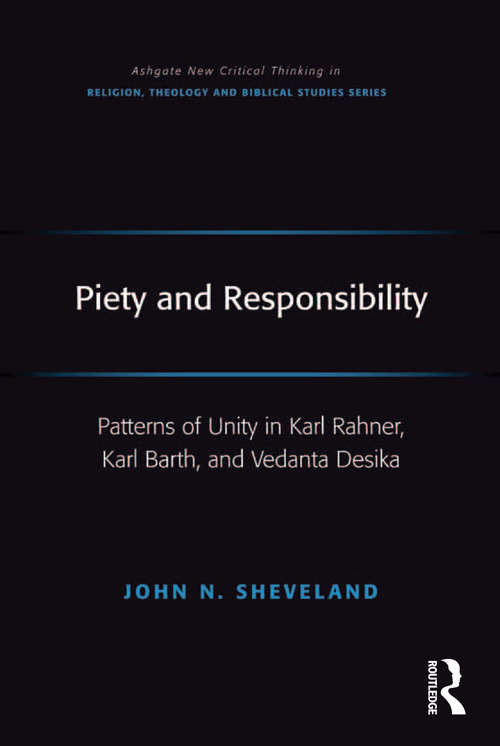 Book cover of Piety and Responsibility: Patterns of Unity in Karl Rahner, Karl Barth, and Vedanta Desika (Routledge New Critical Thinking in Religion, Theology and Biblical Studies)