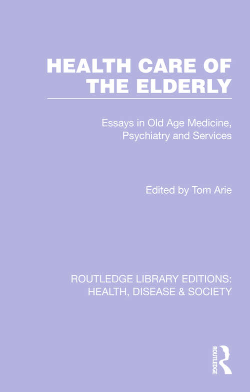 Book cover of Health Care of the Elderly: Essays in Old Age Medicine, Psychiatry and Services (Routledge Library Editions: Health, Disease and Society #1)