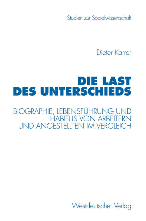 Book cover of Die Last des Unterschieds: Biographie, Lebensführung und Habitus von Arbeitern und Angestellten im Vergleich (1998) (Studien zur Sozialwissenschaft)