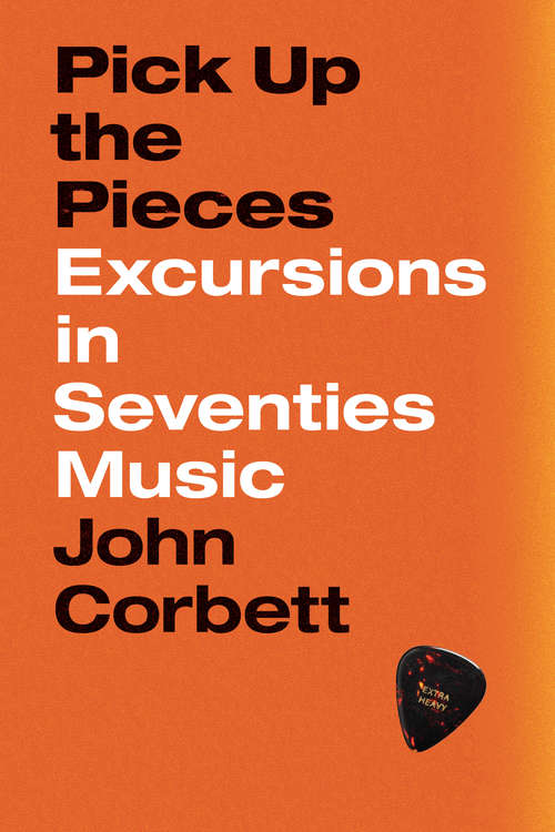 Book cover of Pick Up the Pieces: Excursions in Seventies Music