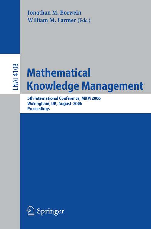 Book cover of Mathematical Knowledge Management: 5th International Conference, MKM 2006, Wokingham, UK, August 11-12, 2006, Proceedings (2006) (Lecture Notes in Computer Science #4108)