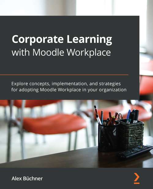 Book cover of Corporate Learning with Moodle Workplace: Explore concepts, implementation, and strategies for adopting Moodle Workplace in your organization
