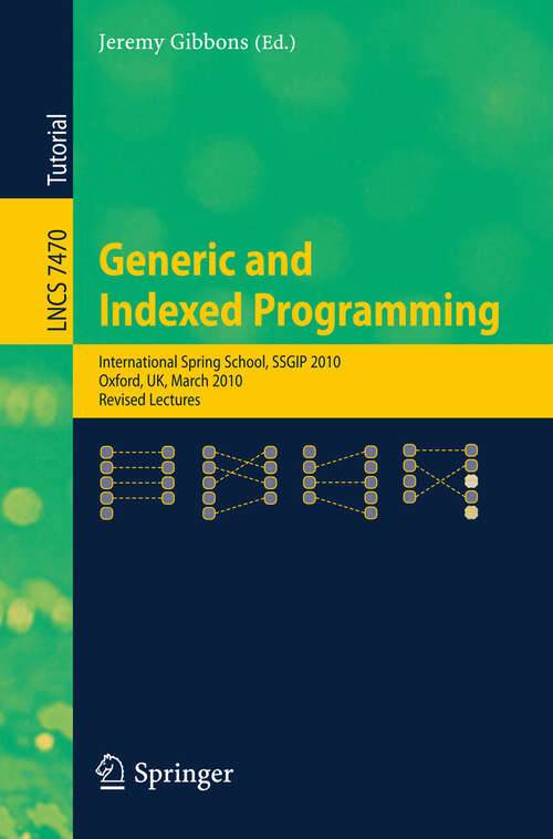 Book cover of Generic and Indexed Programming (2012) (Lecture Notes in Computer Science #7470)