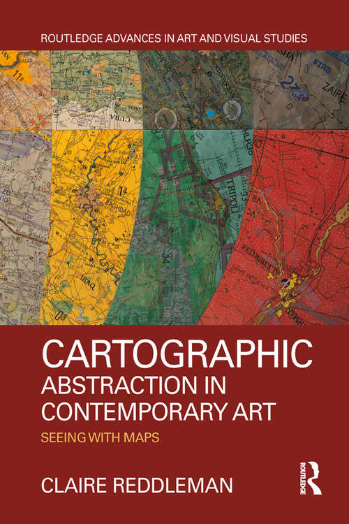 Book cover of Cartographic Abstraction in Contemporary Art: Seeing with Maps (Routledge Advances in Art and Visual Studies)