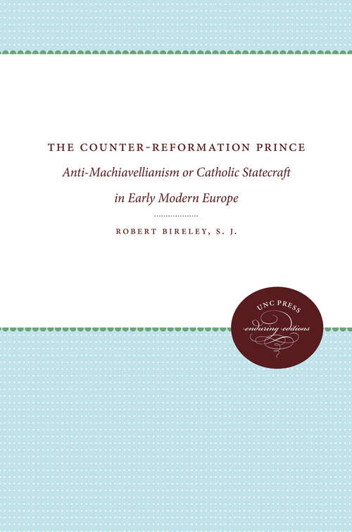 Book cover of The Counter-Reformation Prince: Anti-Machiavellianism or Catholic Statecraft in Early Modern Europe