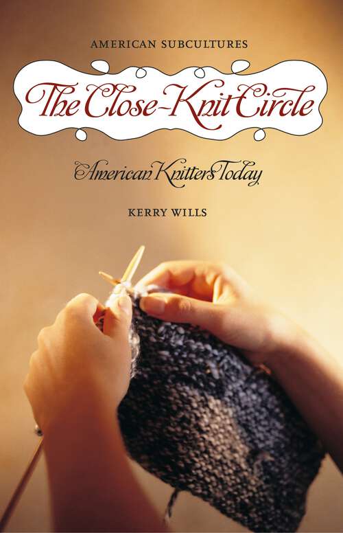 Book cover of The Close-Knit Circle: American Knitters Today (American Subcultures)