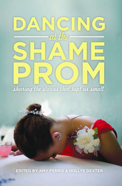 Book cover of Dancing at the Shame Prom: Sharing the Stories That Kept Us Small