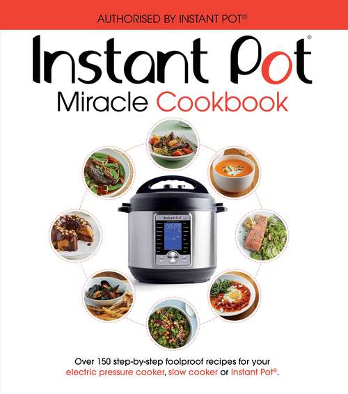 Book cover of The Instant Pot Miracle Cookbook: Over 150 step-by-step foolproof recipes for your electric pressure cooker, slow cooker or Instant Pot®. Fully authorised.