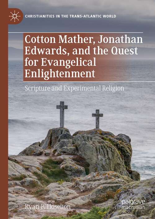 Book cover of Cotton Mather, Jonathan Edwards, and the Quest for Evangelical Enlightenment: Scripture and Experimental Religion (1st ed. 2023) (Christianities in the Trans-Atlantic World)