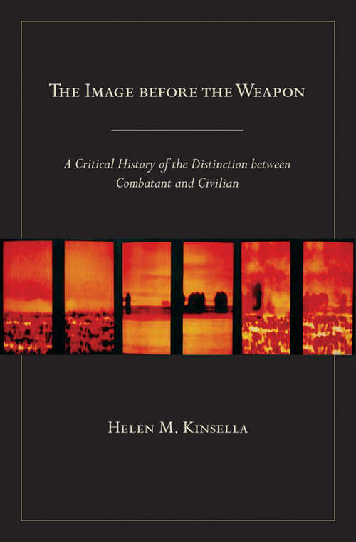 Book cover of The Image before the Weapon: A Critical History of the Distinction between Combatant and Civilian