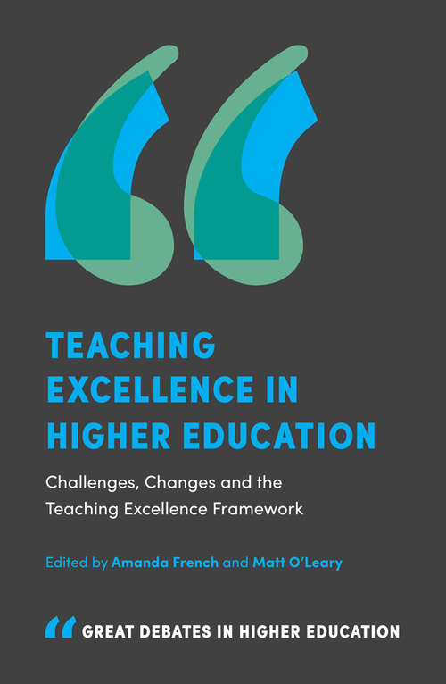 Book cover of Teaching Excellence in Higher Education: Challenges, Changes and the Teaching Excellence Framework (Great Debates in Higher Education)