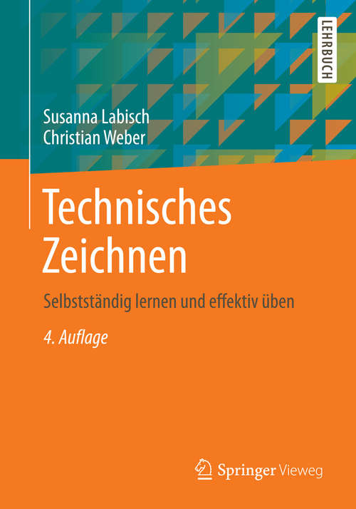 Book cover of Technisches Zeichnen: Selbstständig lernen und effektiv üben (4. Aufl. 2014) (Viewegs Fachbücher Der Technik Ser.)