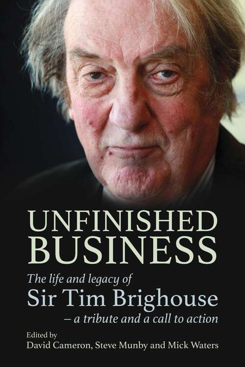 Book cover of Unfinished Business: The life and legacy of Sir Tim Brighouse - a tribute and a call to action