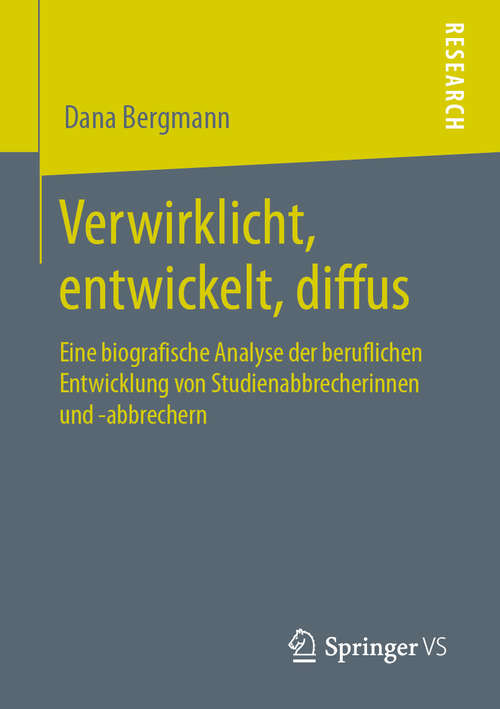 Book cover of Verwirklicht, entwickelt, diffus: Eine biografische Analyse der beruflichen Entwicklung von Studienabbrecherinnen und -abbrechern (1. Aufl. 2020)