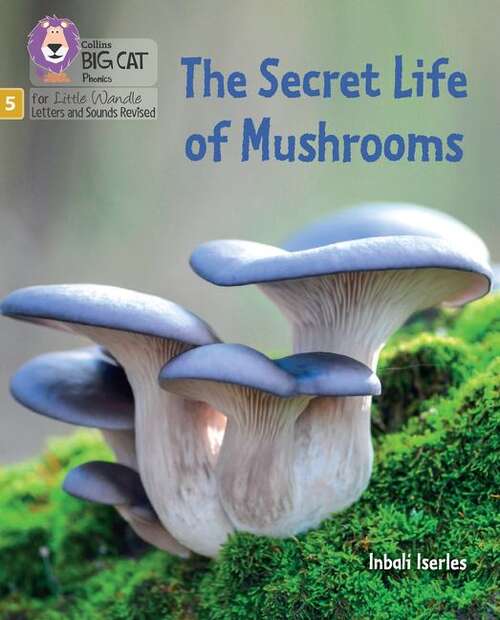 Book cover of Big Cat Phonics for Little Wandle Letters and Sounds Revised — THE SECRET LIFE OF MUSHROOMS: Phase 5 Set 4 Stretch and challenge (PDF): Phase 5 Set 4 Stretch And Challenge (Big Cat)