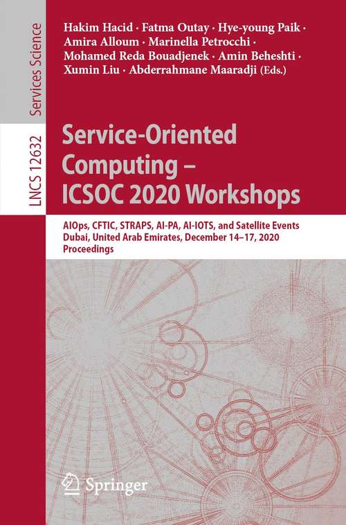 Book cover of Service-Oriented Computing  – ICSOC 2020 Workshops: AIOps, CFTIC, STRAPS, AI-PA, AI-IOTS, and Satellite Events, Dubai, United Arab Emirates, December 14–17, 2020, Proceedings (1st ed. 2021) (Lecture Notes in Computer Science #12632)