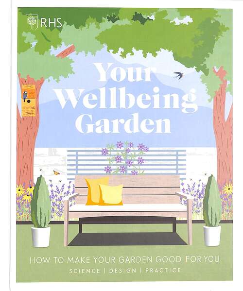 Book cover of Rhs Your Wellbeing Garden: How To Make Your Garden Good For You