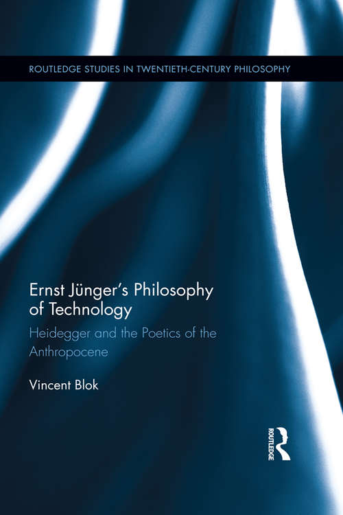 Book cover of Ernst Jünger’s Philosophy of Technology: Heidegger and the Poetics of the Anthropocene (Routledge Studies in Twentieth-Century Philosophy)