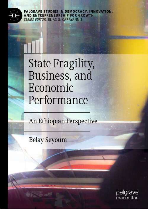 Book cover of State Fragility, Business, and Economic Performance: An Ethiopian Perspective (1st ed. 2024) (Palgrave Studies in Democracy, Innovation, and Entrepreneurship for Growth)