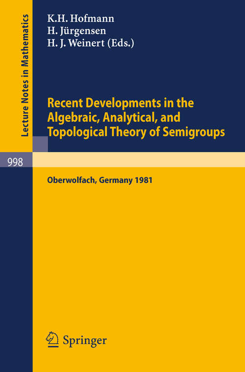 Book cover of Recent Developments in the Algebraic, Analytical, and Topological Theory of Semigroups: Proceedings of a Conference held at Oberwolfach, Germany, May 24-30, 1981 (1983) (Lecture Notes in Mathematics #998)