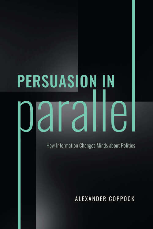 Book cover of Persuasion in Parallel: How Information Changes Minds about Politics (Chicago Studies in American Politics)