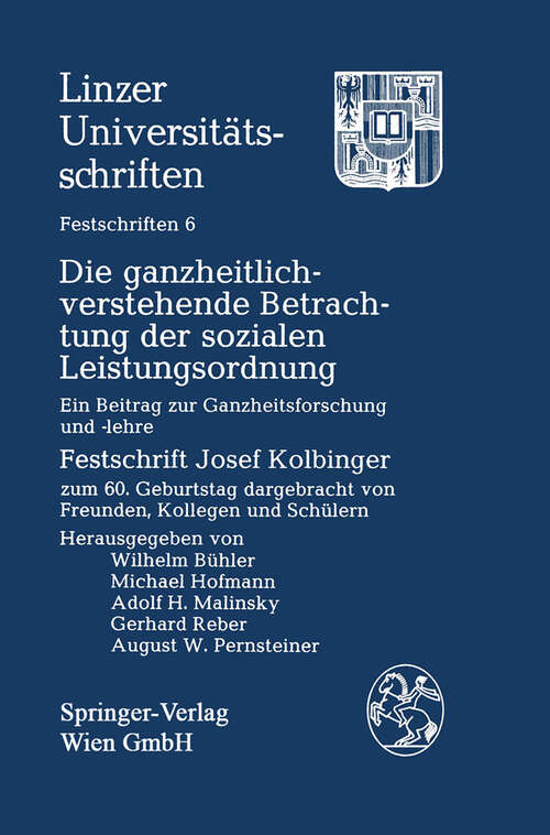 Book cover of Die ganzheitlich-verstehende Betrachtung der sozialen Leistungsordnung: Ein Beitrag zur Ganzheitsforschung und -lehre Festschrift Josef Kolbinger zum 60. Geburtstag dargebracht von Freunden, Kollegen und Schülern (1985) (Linzer Universitätsschriften #6)