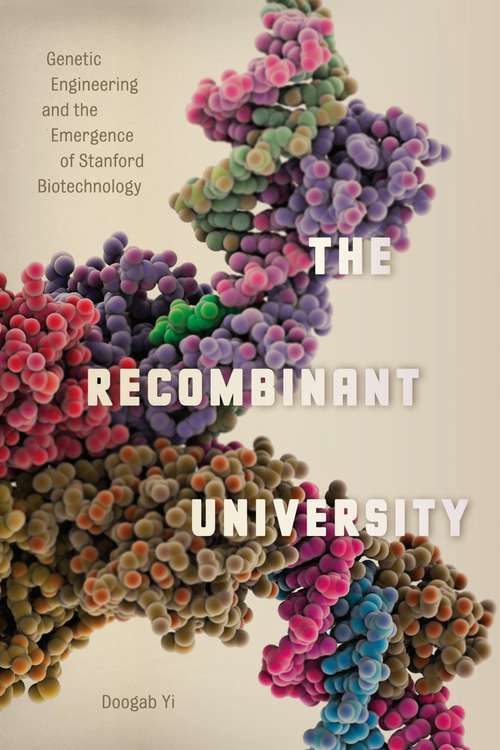 Book cover of The Recombinant University: Genetic Engineering and the Emergence of Stanford Biotechnology (Synthesis)