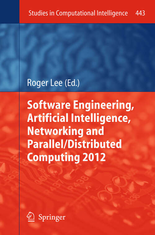 Book cover of Software Engineering, Artificial Intelligence, Networking and Parallel/Distributed Computing 2012 (2013) (Studies in Computational Intelligence #443)