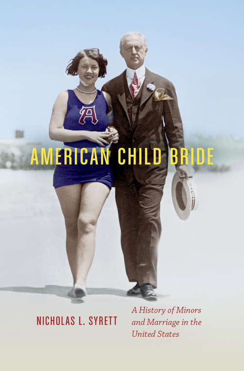 Book cover of American Child Bride: A History of Minors and Marriage in the United States