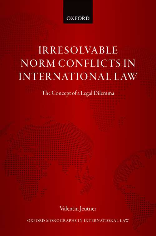 Book cover of Irresolvable Norm Conflicts in International Law: The Concept of a Legal Dilemma (Oxford Monographs in International Law)