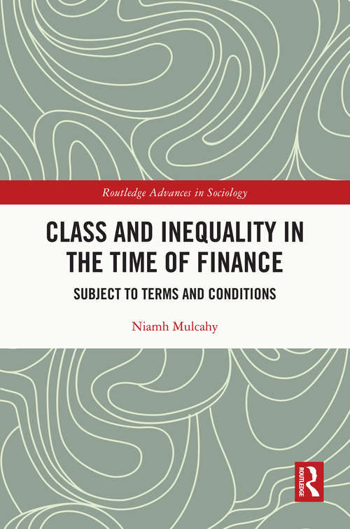Book cover of Class and Inequality in the Time of Finance: Subject to Terms and Conditions (Routledge Advances in Sociology)
