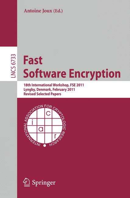 Book cover of Fast Software Encryption: 18th International Workshop, FSE 2011, Lyngby, Denmark, February 13-16, 2011, Revised Selected Papers (2011) (Lecture Notes in Computer Science #6733)