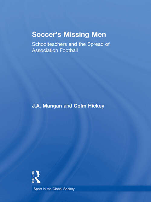Book cover of Soccer's Missing Men: Schoolteachers and the Spread of Association Football (Sport in the Global Society)