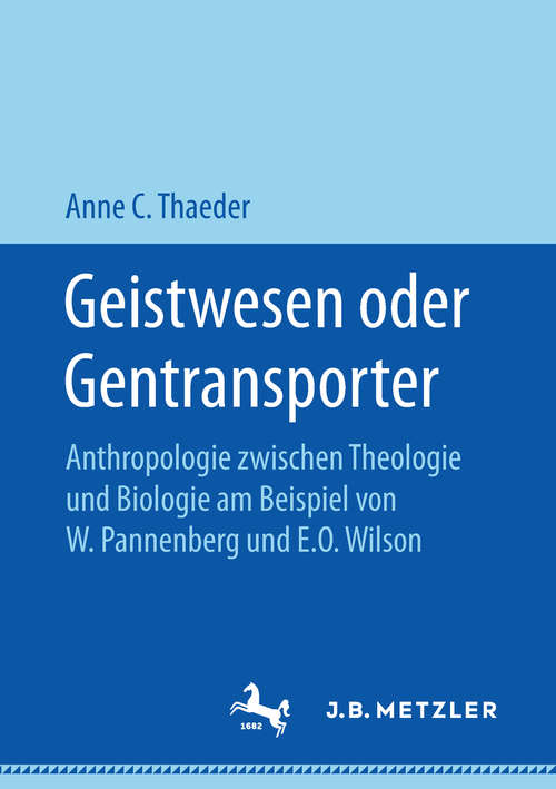 Book cover of Geistwesen oder Gentransporter: Anthropologie zwischen Theologie und Biologie am Beispiel von W. Pannenberg und E.O. Wilson (1. Aufl. 2018)