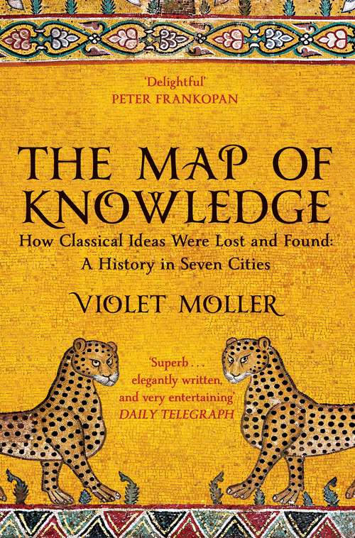 Book cover of The Map of Knowledge: How Classical Ideas Were Lost and Found: A History in Seven Cities