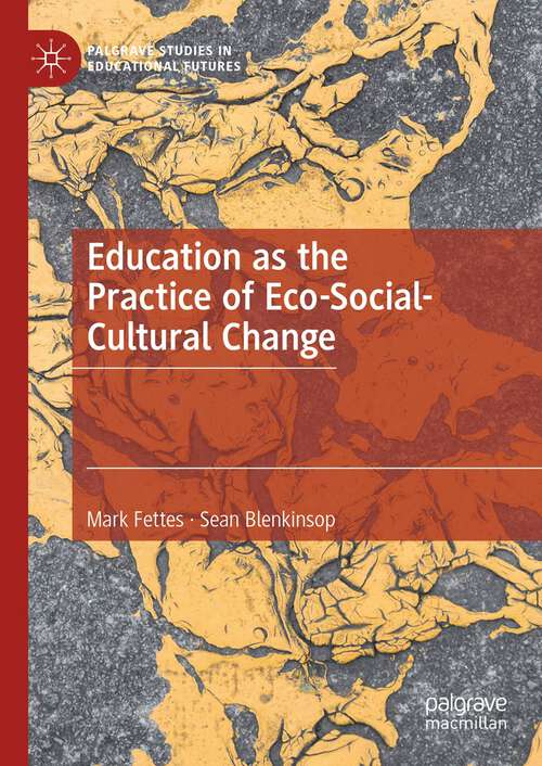 Book cover of Education as the Practice of Eco-Social-Cultural Change (1st ed. 2023) (Palgrave Studies in Educational Futures)