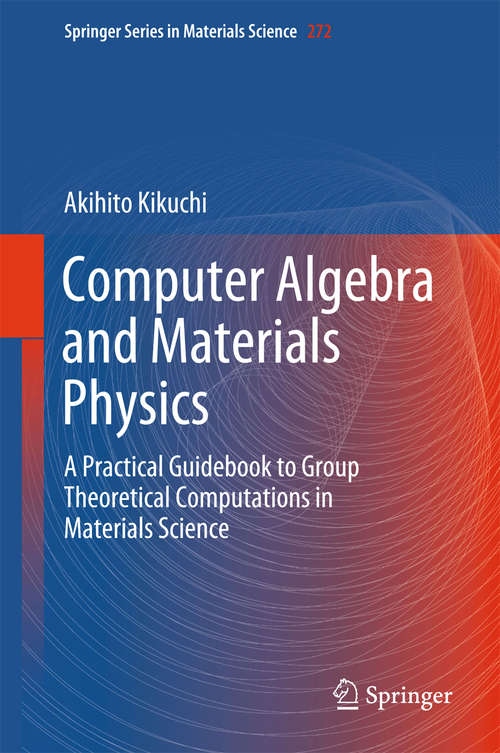 Book cover of Computer Algebra and Materials Physics: A Practical Guidebook to Group Theoretical Computations in Materials Science (1st ed. 2018) (Springer Series in Materials Science #272)