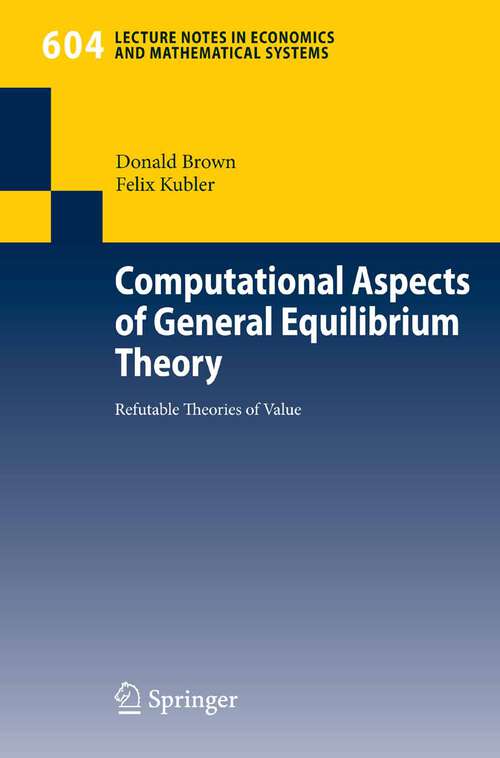 Book cover of Computational Aspects of General Equilibrium Theory: Refutable Theories of Value (2008) (Lecture Notes in Economics and Mathematical Systems #604)