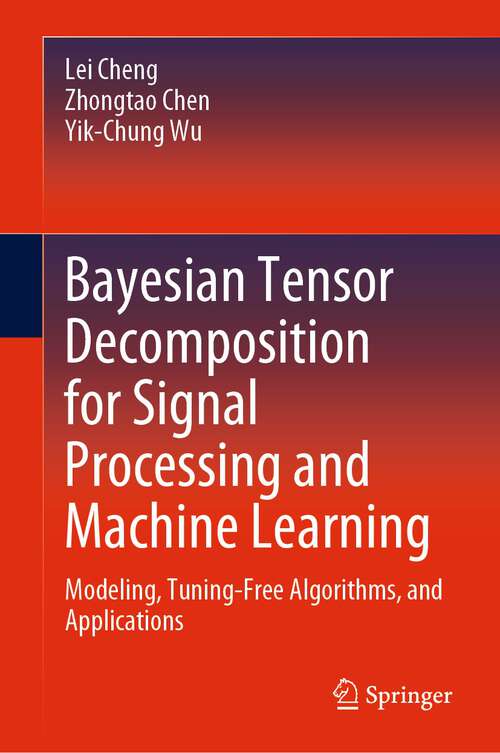 Book cover of Bayesian Tensor Decomposition for Signal Processing and Machine Learning: Modeling, Tuning-free Algorithms And Applications