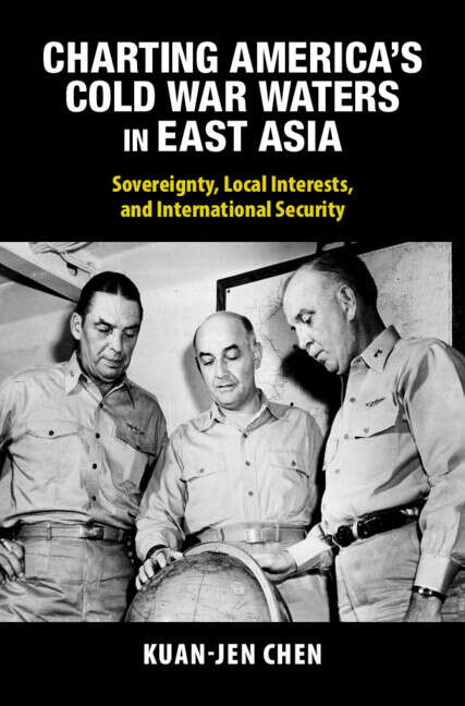Book cover of Charting America's Cold War Waters in East Asia: Sovereignty, Local Interests, and International Security (Cambridge Studies in US Foreign Relations)