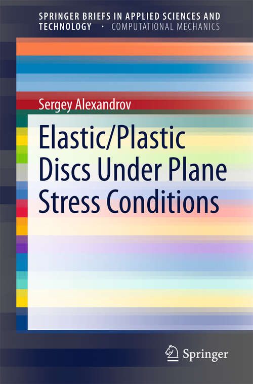 Book cover of Elastic/Plastic Discs Under Plane Stress Conditions (2015) (SpringerBriefs in Applied Sciences and Technology)