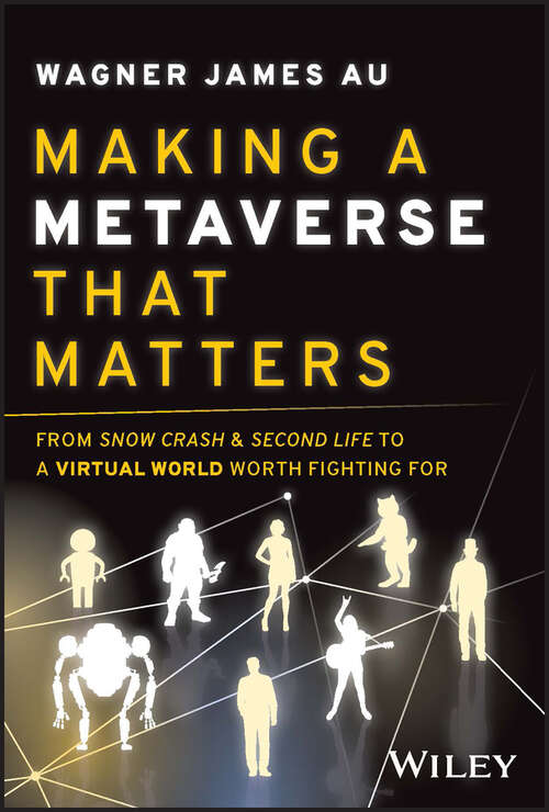 Book cover of Making a Metaverse That Matters: From Snow Crash & Second Life to A Virtual World Worth Fighting For
