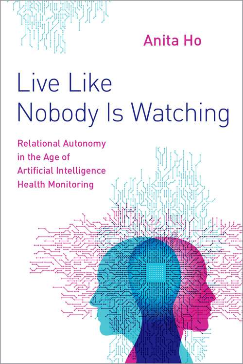 Book cover of Live Like Nobody Is Watching: Relational Autonomy in the Age of Artificial Intelligence Health Monitoring