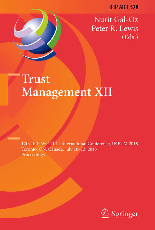 Book cover of Trust Management XII: 12th IFIP WG 11.11 International Conference, IFIPTM 2018, Toronto, ON, Canada, July 10–13, 2018, Proceedings (IFIP Advances in Information and Communication Technology #528)