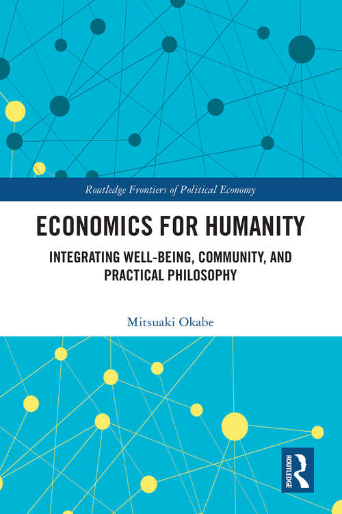 Book cover of Economics for Humanity: Integrating Well-being, Community, and Practical Philosophy (Routledge Frontiers of Political Economy)