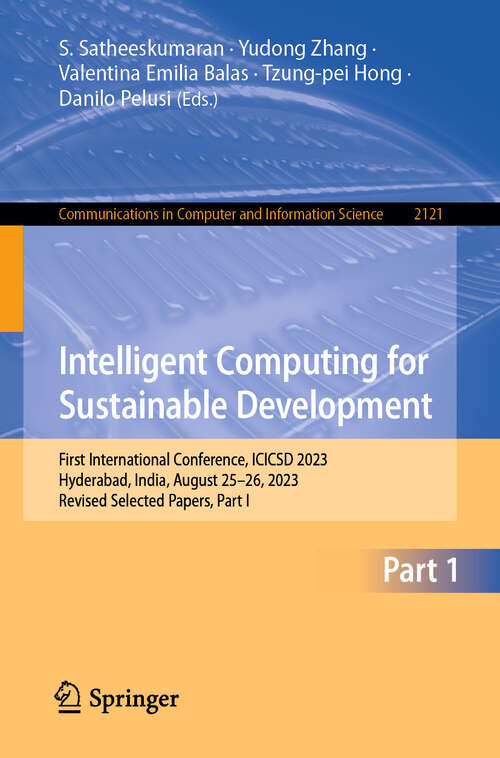 Book cover of Intelligent Computing for Sustainable Development: First International Conference, ICICSD 2023, Hyderabad, India, August 25–26, 2023, Revised Selected Papers, Part I (2024) (Communications in Computer and Information Science #2121)