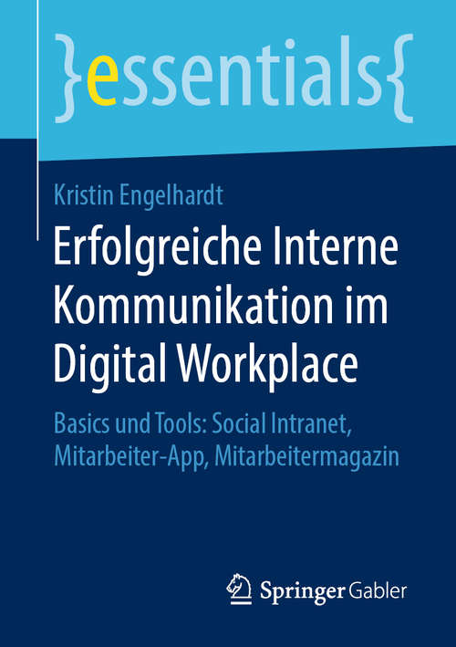 Book cover of Erfolgreiche Interne Kommunikation im Digital Workplace: Basics und Tools: Social Intranet, Mitarbeiter-App, Mitarbeitermagazin (1. Aufl. 2020) (essentials)