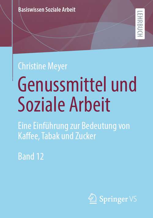 Book cover of Genussmittel und Soziale Arbeit: Eine Einführung zur Bedeutung von Kaffee, Tabak und Zucker (1. Aufl. 2022) (Basiswissen Soziale Arbeit #12)