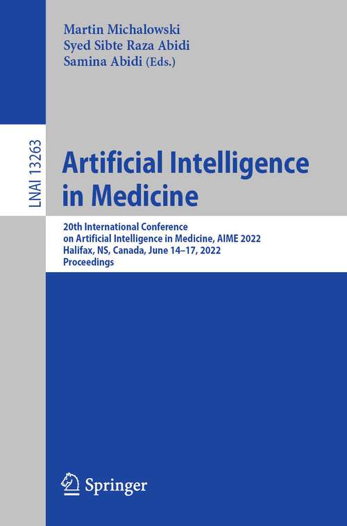 Book cover of Artificial Intelligence in Medicine: 20th International Conference on Artificial Intelligence in Medicine, AIME 2022, Halifax, NS, Canada, June 14–17, 2022, Proceedings (1st ed. 2022) (Lecture Notes in Computer Science #13263)